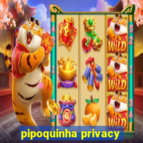 pipoquinha privacy